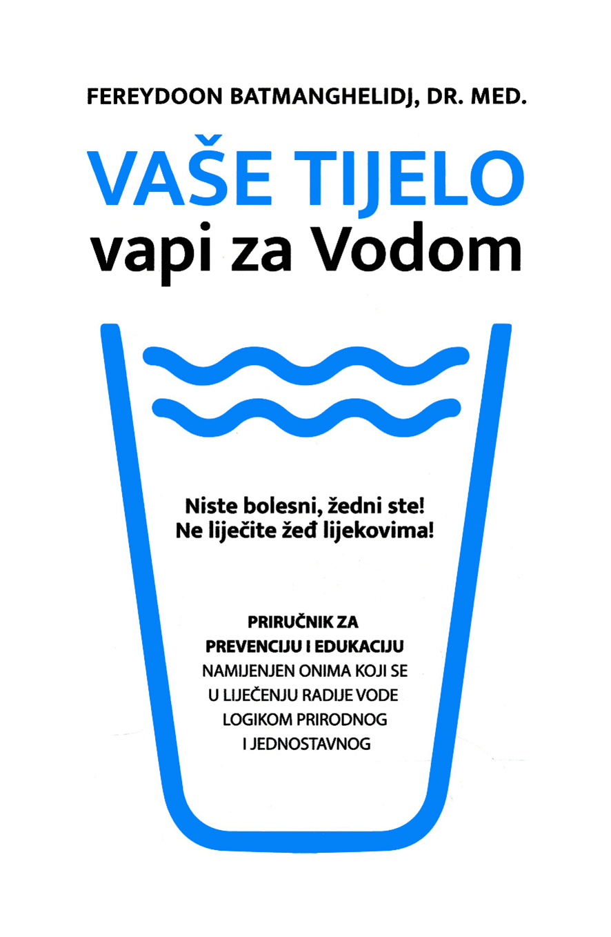 VAŠE TIJELO VAPI ZA VODOM - niste bolesni - žedni ste! ne liječite žeđ lijekovima!